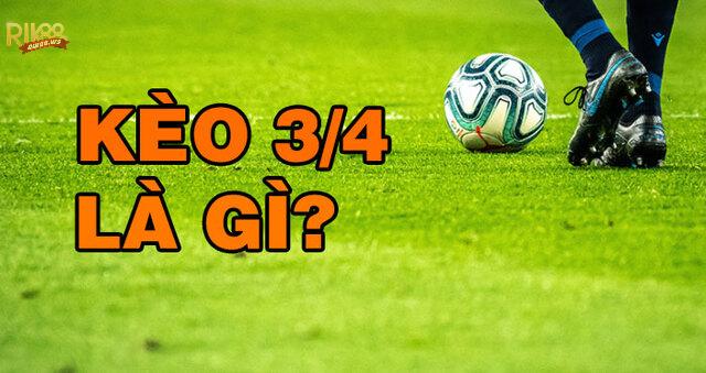 Tìm hiểu kèo châu Á là gì? Cách soi cực chuẩn 4 Kèo chấp ¾ còn có tên khác là kèo nửa một